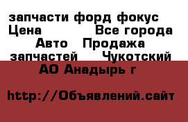 запчасти форд фокус2 › Цена ­ 4 000 - Все города Авто » Продажа запчастей   . Чукотский АО,Анадырь г.